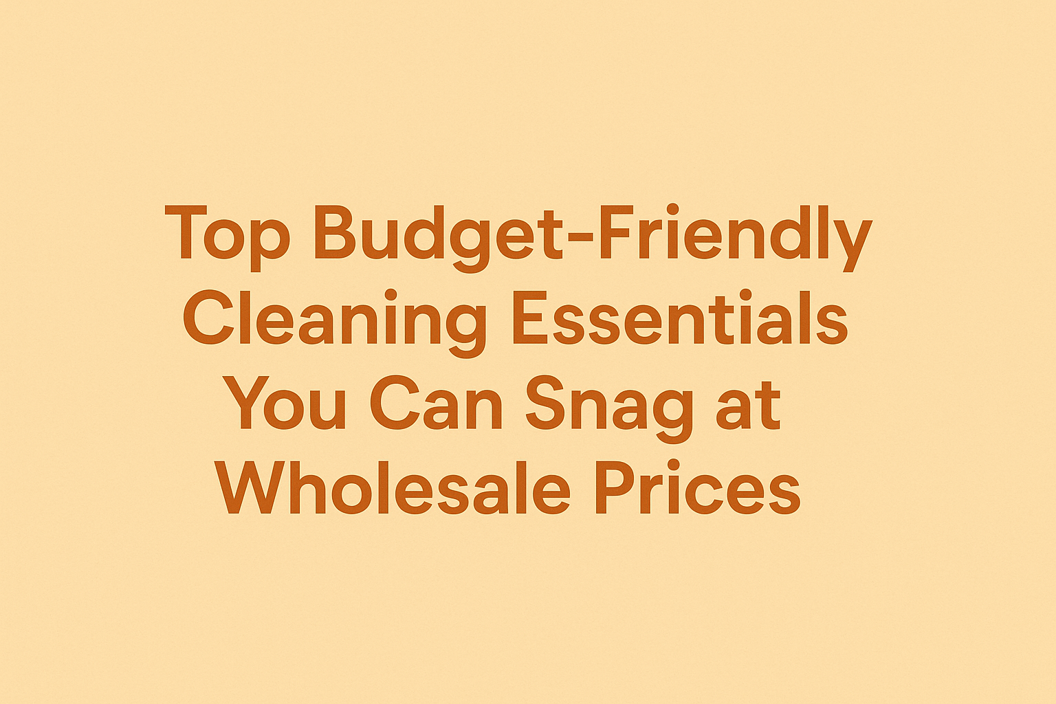 Top Budget-Friendly Cleaning Essentials You Can Snag at Wholesale Prices